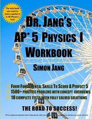 DR. Jang's AP* 5 Physics I Workbook by Jang, Simon