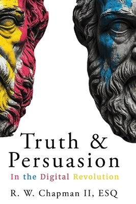 Truth and Persuasion: In the Digital Revolution by Chapman, Ronald William, II