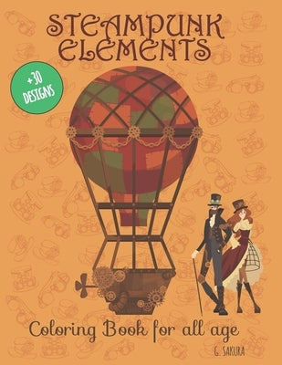 Steampunk Elements Coloring Book for All Age: 35 Coloring pages about the fantasy steam industrial world, ideal for creative and relaxing activity at by Sakura, G.