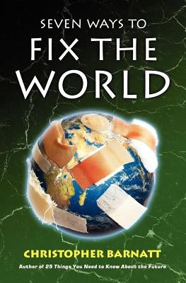 Seven Ways to Fix the World by Barnatt, Christopher