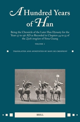 A Hundred Years of Han (Vol.1): Being the Chronicle of the Later Han Dynasty for the Years 57 to 156 AD as Recorded in Chapters 44 to 53 of the Zizhi by de Crespigny, Rafe