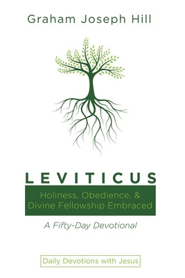 Leviticus: Holiness, Obedience, and Divine Fellowship Embraced: A Fifty-Day Devotional by Hill, Graham Joseph