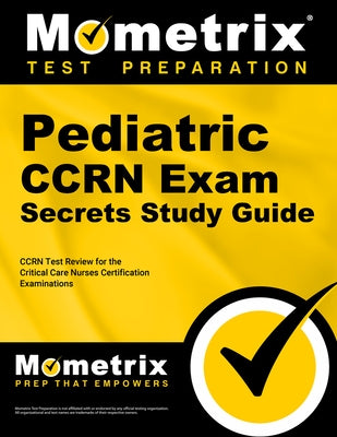 Pediatric CCRN Exam Secrets Study Guide: CCRN Test Review for the Critical Care Nurses Certification Examinations by Ccrn Exam Secrets Test Prep