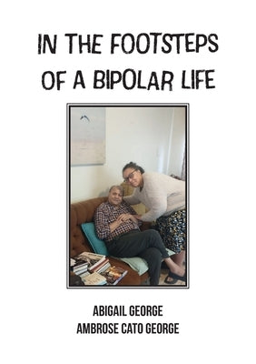 In The Footsteps Of A Bipolar Life: Life Writing by George, Abigail
