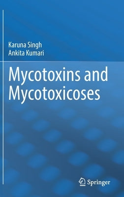 Mycotoxins and Mycotoxicoses by Singh, Karuna