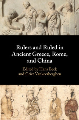 Rulers and Ruled in Ancient Greece, Rome, and China by Beck, Hans