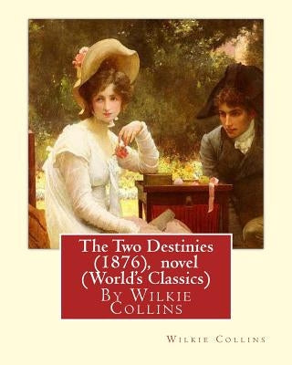 The Two Destinies (1876), By Wilkie Collins A NOVEL (World's Classics) by Collins, Wilkie