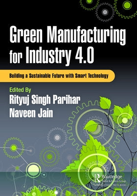 Green Manufacturing for Industry 4.0: Building a Sustainable Future with Smart Technology by Singh Parihar, Rityuj