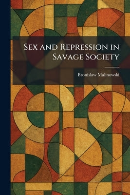 Sex and Repression in Savage Society by Malinowski, Bronislaw