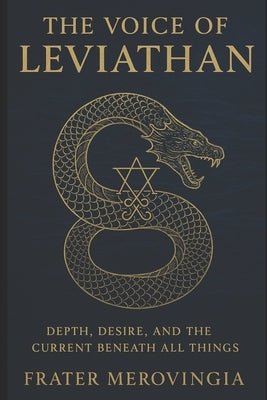 The Voice of Leviathan: Depth, Desire, and the Current Beneath All Things by Merovingia, Frater
