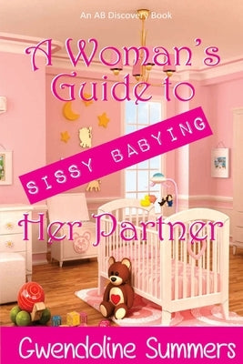 A Woman's Guide to Sissy Babying Her Partner by Bent, Rosalie