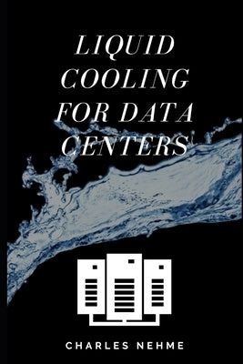 Liquid Cooling For Data Centers by Nehme, Charles