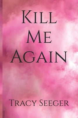 Kill Me Again by Seeger, Tracy