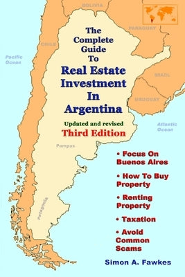 The Complete Guide To Real Estate Investment In Argentina (Third Edition) by Fawkes, Simon A.