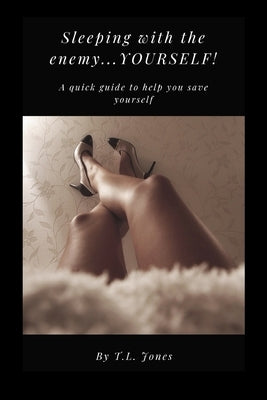 Sleeping With The Enemy.....Yourself!: A Quick Guide to Help You Save Yourself by Jones, T. L.