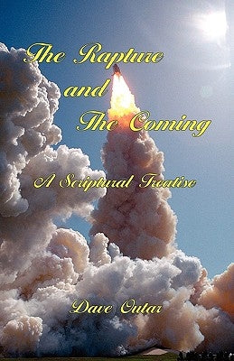 The Rapture and the Coming - A Scriptural Treatise by Outar, Dave