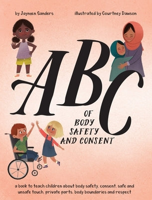 ABC of Body Safety and Consent: teach children about body safety, consent, safe/unsafe touch, private parts, body boundaries & respect by Sanders, Jayneen