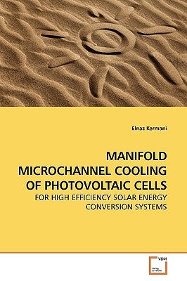 Manifold Microchannel Cooling of Photovoltaic Cells by Kermani, Elnaz