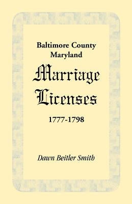 Baltimore County, Maryland Marriage Licenses, 1777-1798 by Smith, Dawn Beitler