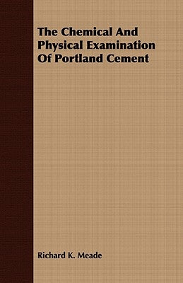 The Chemical And Physical Examination Of Portland Cement by Meade, Richard K.