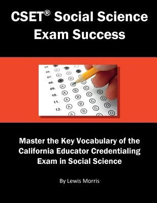 Cset Social Science Exam Success: Master the Key Vocabulary of the California Educator Credentialing Exam in Social Science by Morris, Lewis