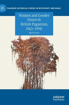 Women and Gender Issues in British Paganism, 1945-1990 by Feraro, Shai