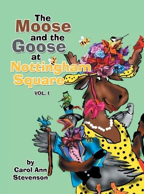 The Moose and the Goose at Nottingham Square: Vol. 1 by Stevenson, Carol Ann