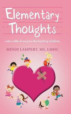 Elementary Thoughts: notes written to me from the hearts of children by Lampert, Lmhc