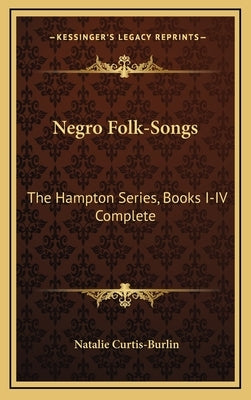 Negro Folk-Songs: The Hampton Series, Books I-IV Complete by Curtis-Burlin, Natalie