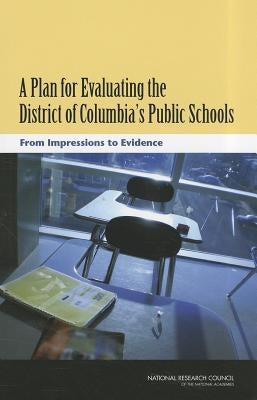 A Plan for Evaluating the District of Columbia's Public Schools: From Impressions to Evidence by National Research Council