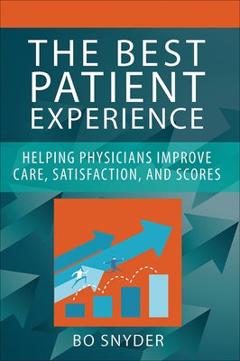 The Best Patient Experience: Helping Physicians Improve Care, Satisfaction, and Scores by Snyder, Robert