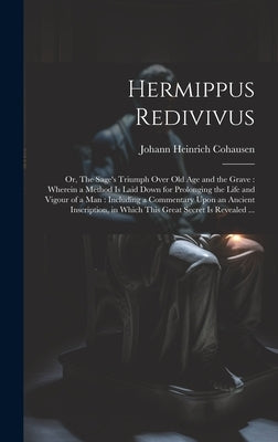 Hermippus Redivivus: or, The Sage's Triumph Over Old Age and the Grave: Wherein a Method is Laid Down for Prolonging the Life and Vigour of by Cohausen, Johann Heinrich 1665-1750