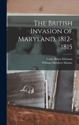 The British Invasion of Maryland, 1812-1815 by Marine, William Matthew