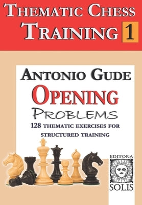 Thematic Chess Training: Book 1 - Opening Problens by Gude, Antonio