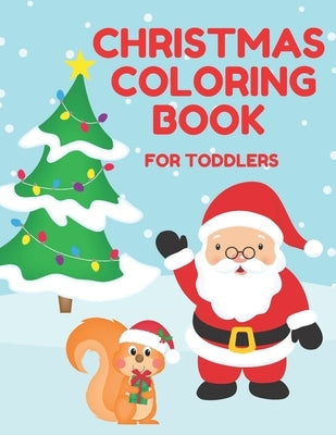Christmas Coloring Book for Toddlers: Stocking Stuffer Gift for Artistic Little Hands Aged 1 to 3 Santa Christmas tree and squirrel cover by Toddler Treats Coloring Books