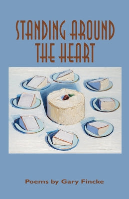 Standing Around the Heart: Poems by Fincke, Gary