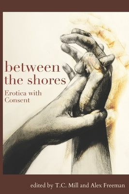 Between the Shores: Erotica With Consent by Mill, T. C.