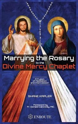 Marrying the Rosary to the Divine Mercy Chaplet by Kapler, Shane