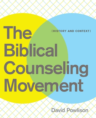 The Biblical Counseling Movement: History and Context by Powlison, David