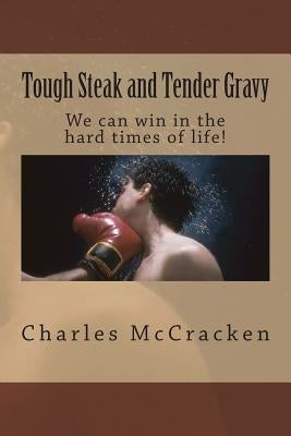 Tough Steak and Tender Gravy: We can win in the hard times of life! by McCracken, Charles R.