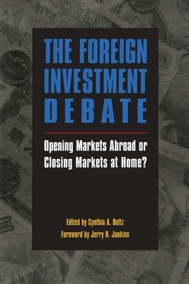 The Foreign Investment Debate:: Opening Markets Abroad or Closing Markets at Home? by Junkins, Jerry J.