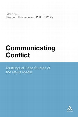 Communicating Conflict: Multilingual Case Studies of the News Media by Thomson, Elizabeth