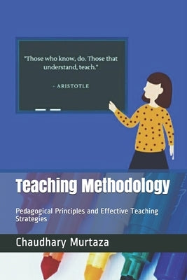 Teaching Methodology: Pedagogical Principles and Effective Teaching Strategies by Murtaza, Chaudhary