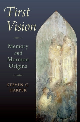 First Vision: Memory and Mormon Origins by Harper, Steven C.