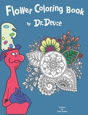 Flower Coloring Book by Dr. Deuce: Relaxing Stress Relief Coloring Book for Adults and Kids by Jarboe, Duke