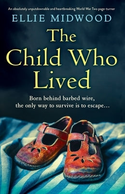 The Child Who Lived: An absolutely unputdownable and heartbreaking World War Two page-turner by Midwood, Ellie