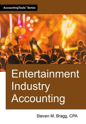 Entertainment Industry Accounting by Bragg, Steven M.