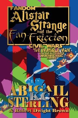 Alistair Strange and the Fan-Friction: The Invisible Man by Sterling, Abigail K. C.