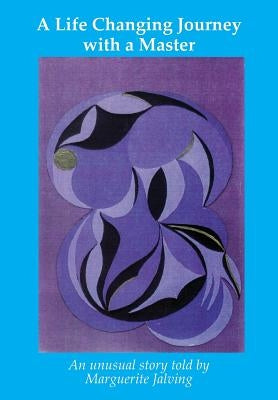A Life Changing Journey with a Master: An unusual experience by Jalving, Marguerite