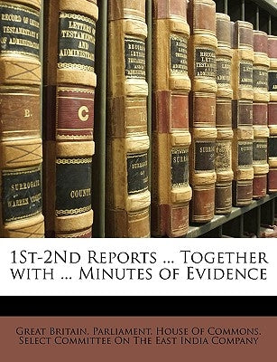 1St-2Nd Reports ... Together with ... Minutes of Evidence by Great Britain Parliament House of Comm